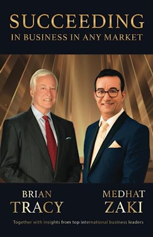 Succeeding in Business in Any Market: Together with insights from top international business leaders