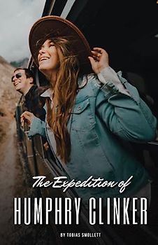 The Expedition of Humphry Clinker: The 1771 Satirical Literary Classic (Annotated)