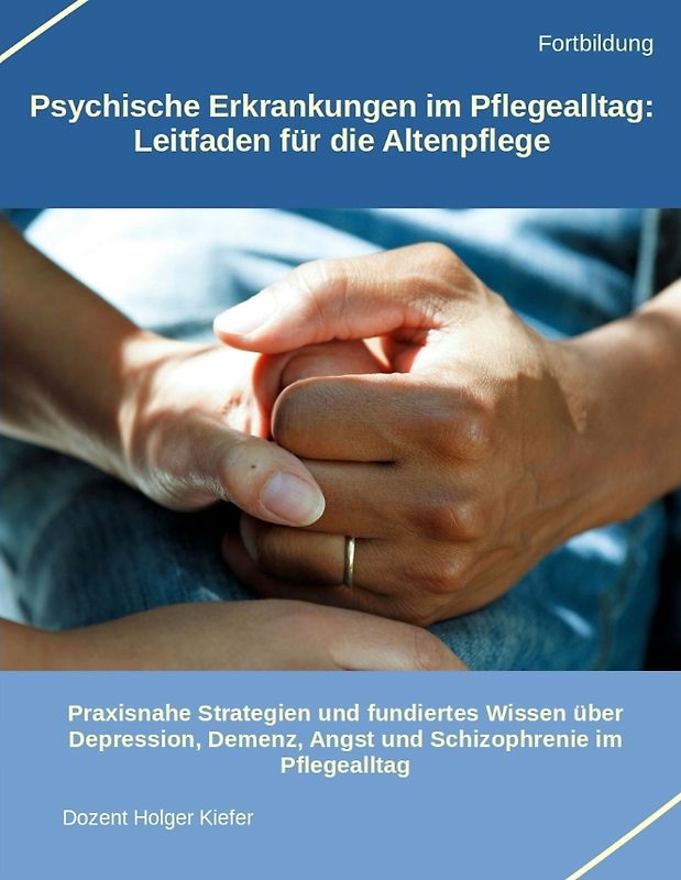 Psychische Erkrankungen im Pflegealltag: Leitfaden für die Altenpflege
