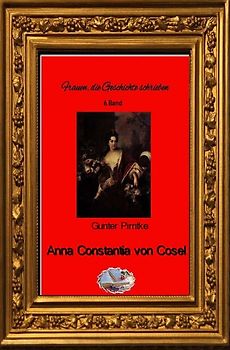 Frauen, die Geschichte schrieben / Anna Constiantia von Cosel (Bebildert)