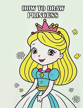 How To draw Princess: Royal Adventures: A Step-by-Step Guide to Drawing Princesses