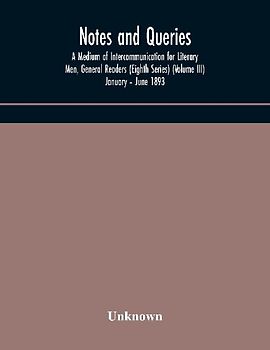 Notes And Queries; A Medium Of Intercommunication For Literary Men, General Readers (Eighth Series) (Volume Iii) January - June 1893