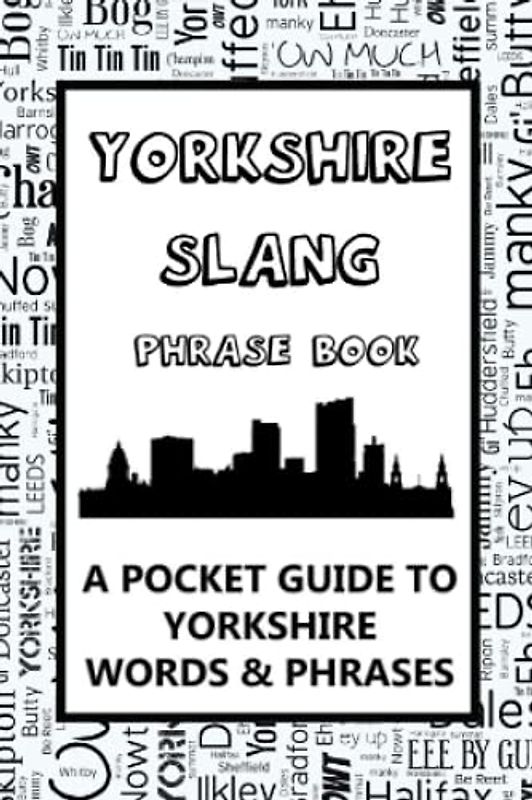 Yorkshire Slang Phrase Book - A Pocket Guide To Yorkshire Words & Phrases: A fun dictionary to learn yourself the Yorkshire dialect - funny gift idea