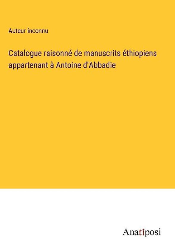 Catalogue raisonné de manuscrits éthiopiens appartenant à Antoine d'Abbadie