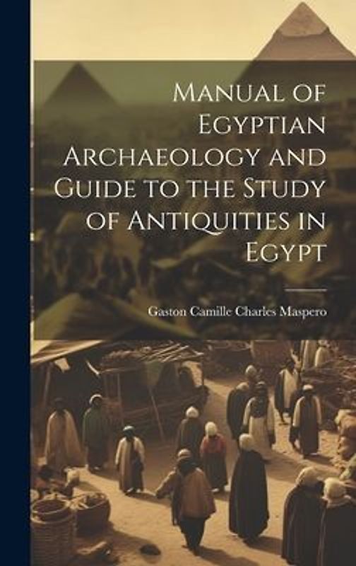 Manual of Egyptian Archaeology and Guide to the Study of Antiquities in Egypt
