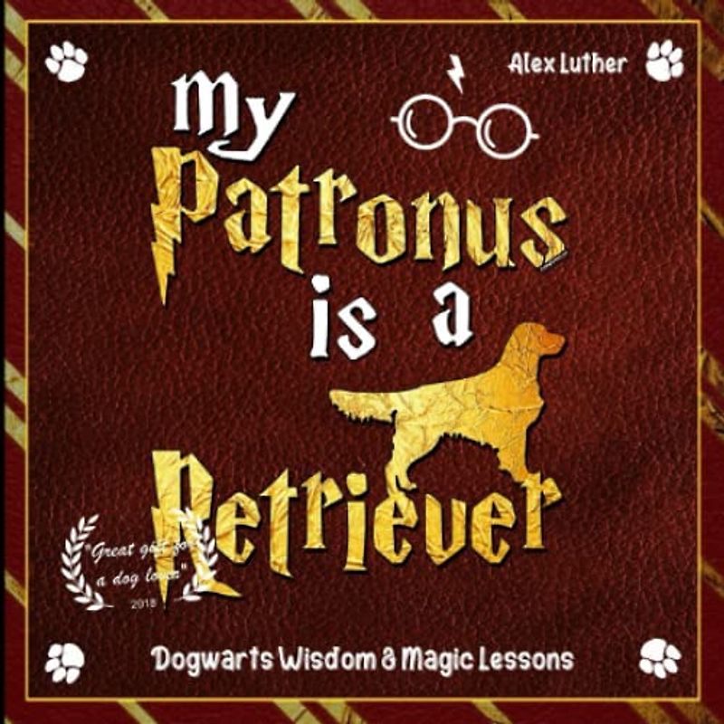 My Patronus is a Golden Retriever: Dogwarts Wisdom & Magic Lessons