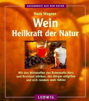 Wein - Der gesunde Genuss. Mit den Wirkstoffen des Rebensaftes Herz und Kreislauf stärken, den Körper entgiften und sich rundum wohlfühlen