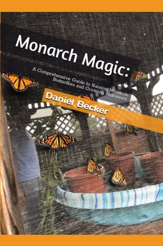 Monarch Magic: A Comprehensive Guide to Raising Monarch Butterflies and Growing Milkweed