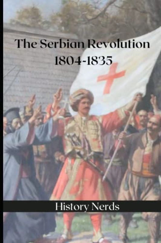 The Serbian Revolution: 1804-1835 (The Great Wars of the World)