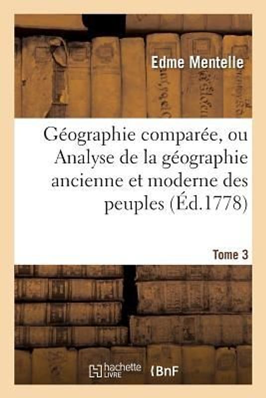 Géographie Comparée, Ou Analyse de la Géographie Ancienne Et Moderne Des Peuples Tome 3