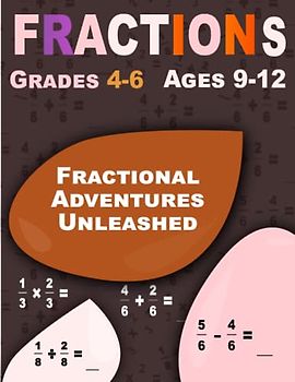 Fractional Adventures Unleashed: Fractions, Workbook for Beginners Ages 9-12