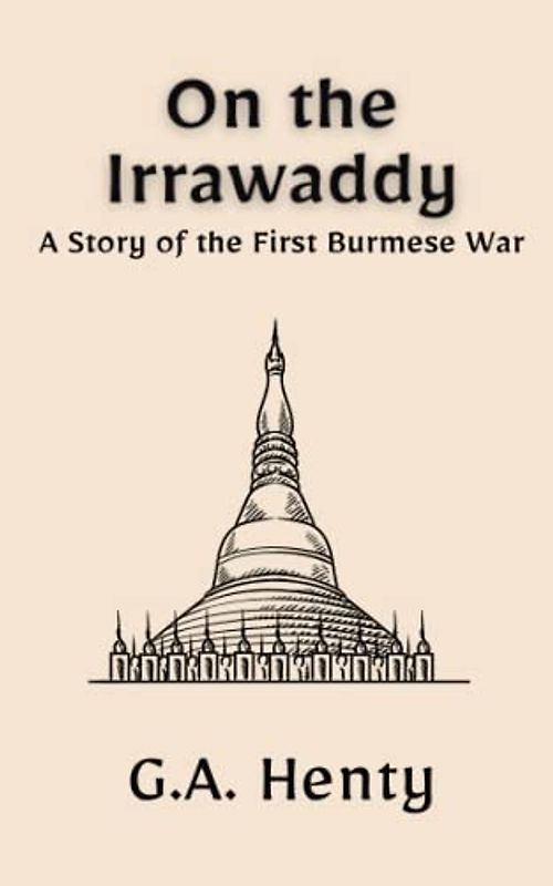 On the Irrawaddy: A Story of the First Burmese War: A Historical Military Fiction Novel (Annotated)