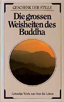 Die grossen Weisheiten des Buddha. Lebendige Worte zum Sinn des Lebens