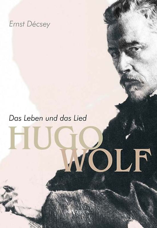 Hugo Wolf - Das Leben und das Lied. Biographie