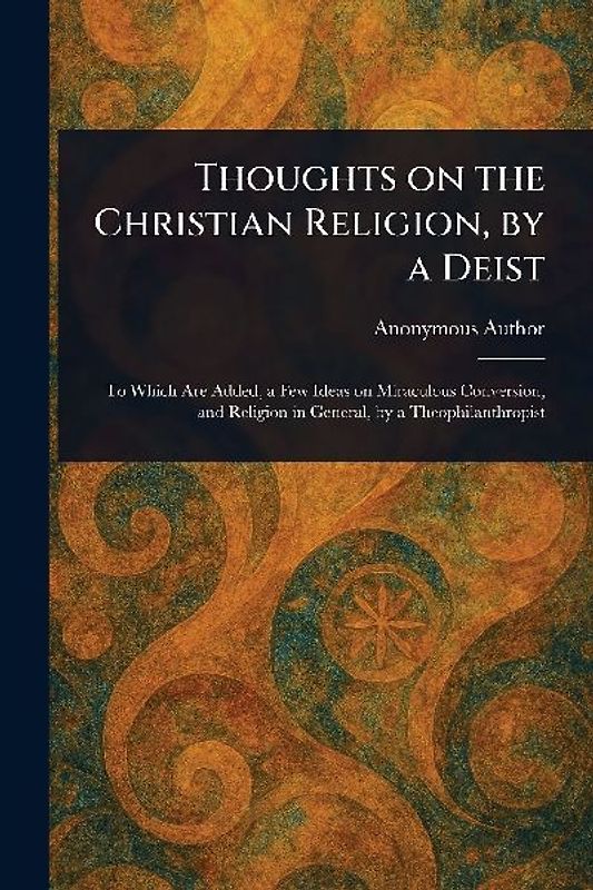 Thoughts on the Christian Religion, by a Deist