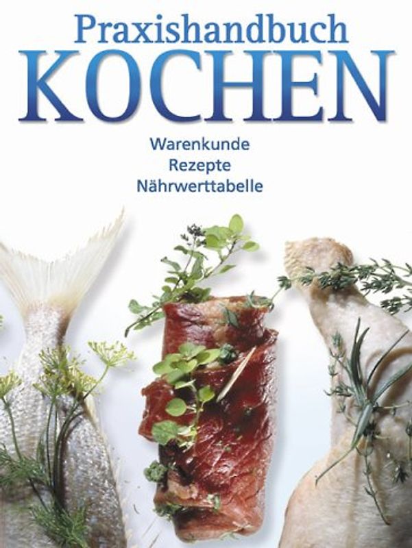 Praxishandbuch Kochen. Warenkunde, Rezepte, Nährwerttabelle