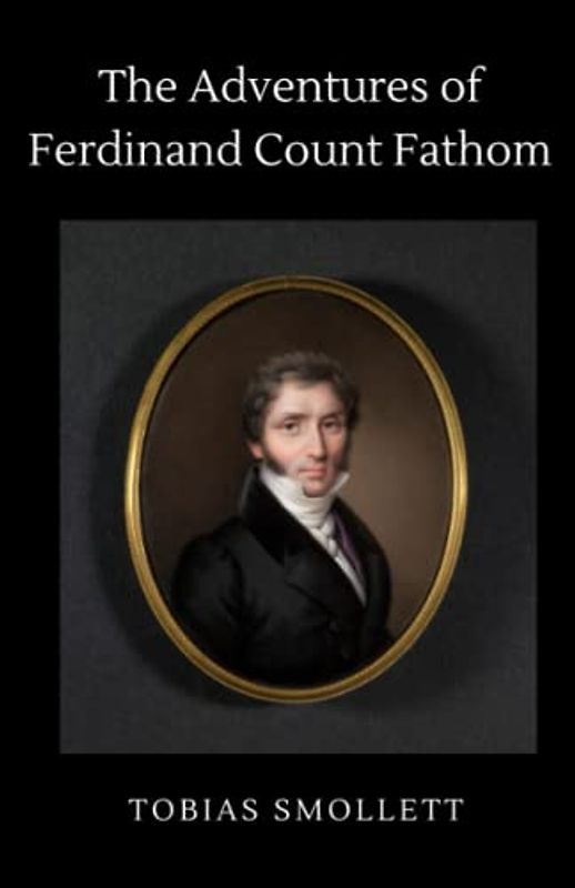 The Adventures of Ferdinand Count Fathom: An experimental work of the 18th Century (Annotated)