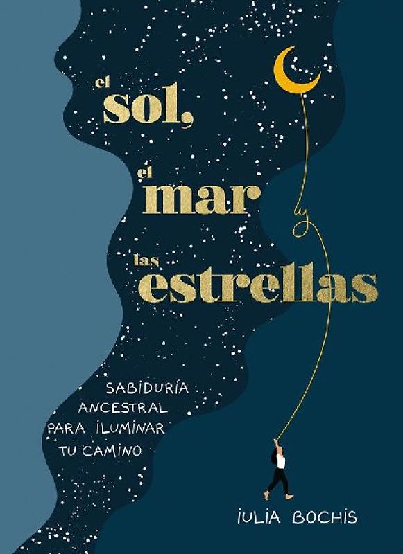 El Sol, El Mar Y Las Estrellas. Sabiduría Ancestral Para Iluminar Tu Camino / The Sun, the Sea, and the Stars: Ancient Wisdom as a Healing Journey