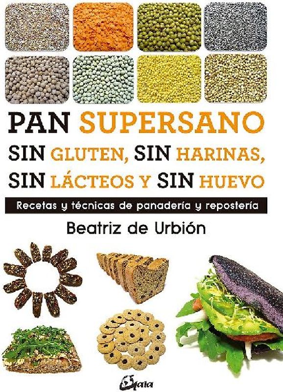Pan supersano sin gluten, sin harinas, sin lácteos y sin huevo : recetas y técnicas de panadería y repostería : el pan nuestro de cada día