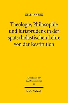 Theologie, Philosophie und Jurisprudenz in der spätscholastischen Lehre von der Restitution