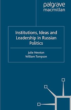 Institutions, Ideas and Leadership in Russian Politics