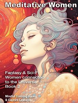 Meditative Women: Fantasy and Sci-Fi Women connected to the Universe - Book 2
