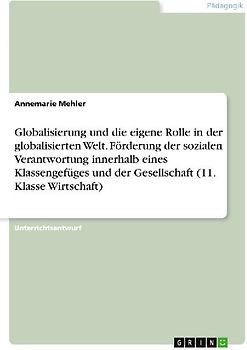 Globalisierung und die eigene Rolle in der globalisierten Welt. Förderung der sozialen Verantwortung innerhalb eines Klassengefüges und der Gesellschaft (11. Klasse Wirtschaft)