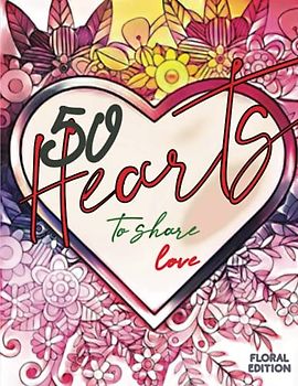 50 Hearts to Share Love (Floral Edition): Relaxing Patterns for Mindful Coloring and Connection. - suitable for Adults and Juniors