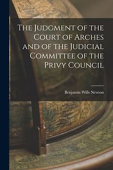 The Judgment of the Court of Arches and of the Judicial Committee of the Privy Council