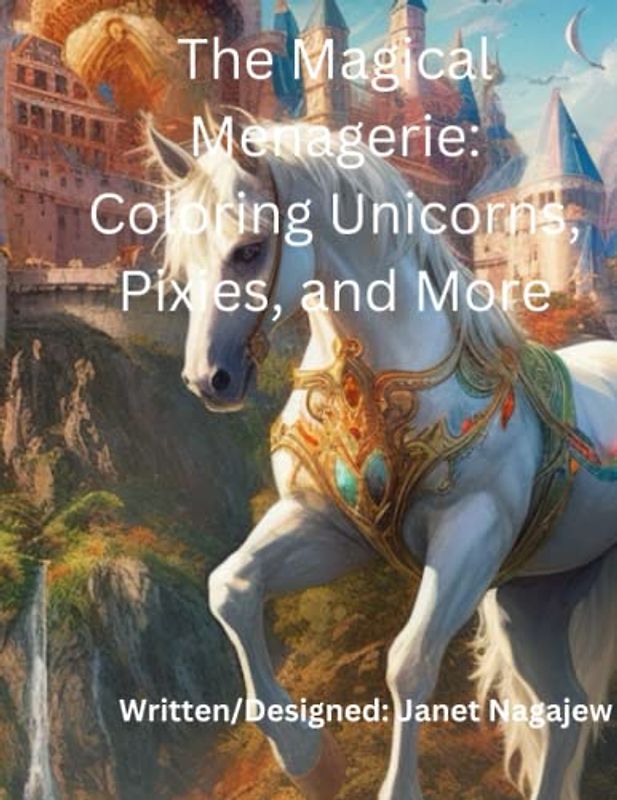 The Magical Menagerie: Coloring Unicorns, Pixies, and More