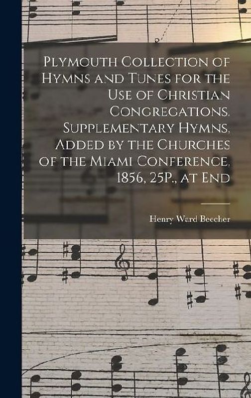 Plymouth Collection of Hymns and Tunes for the Use of Christian Congregations. Supplementary Hymns, Added by the Churches of the Miami Conference, 1856, 25P., at End
