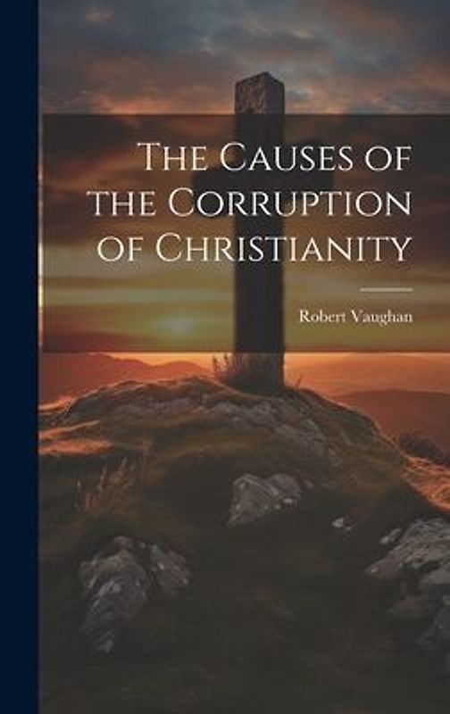 The Causes of the Corruption of Christianity