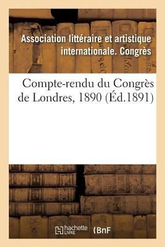 Compte-Rendu Du Congrès de Londres, 1890