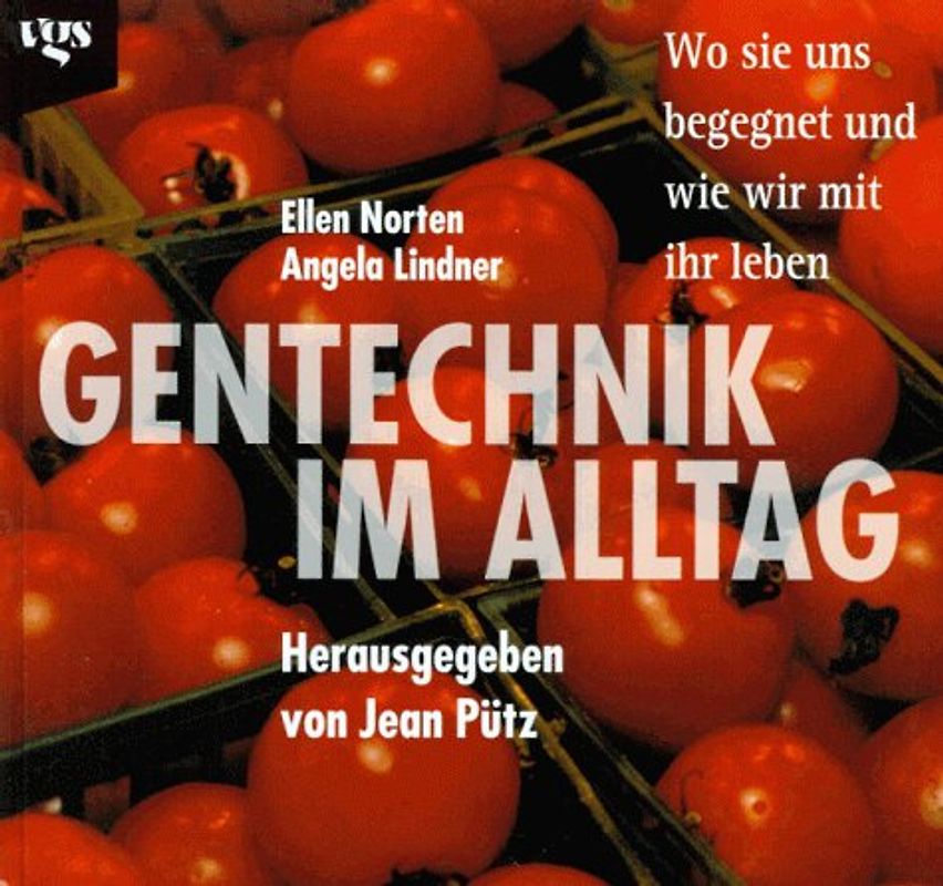 Gentechnik im Alltag. Wo sie uns begegnet und wie wir mit ihr leben