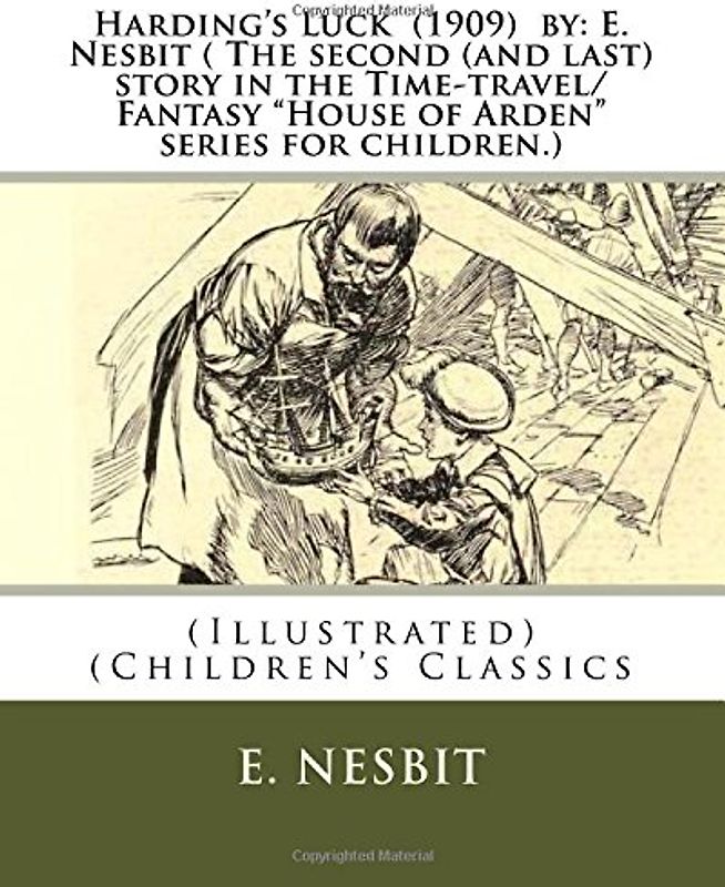 Harding's Luck (1909) by: E. Nesbit ( The second (and last) story in the Time-travel/Fantasy "House of Arden" series for children.): (Illustrated) (Children's Classics