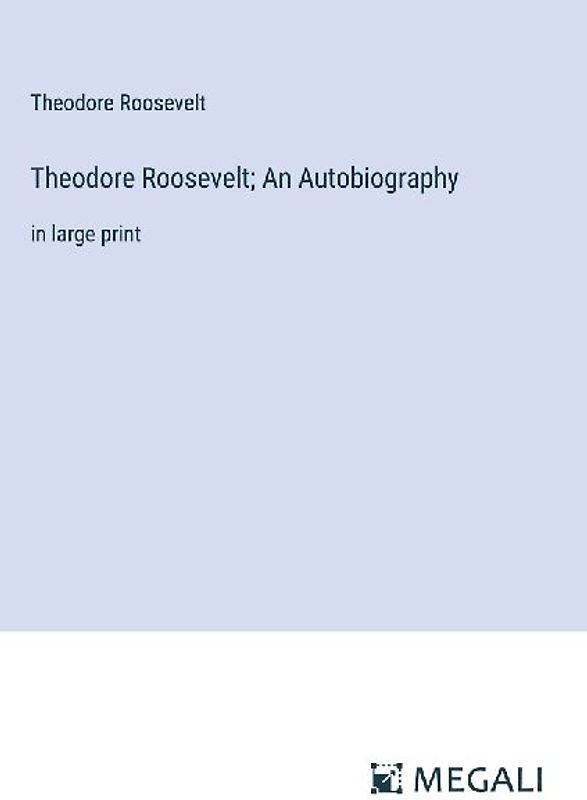 Theodore Roosevelt; An Autobiography