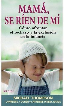 Mamá, se ríen de mí : cómo afrontar el rechazo y la exclusión en la infancia