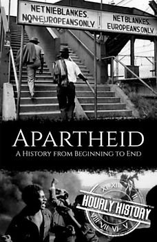 Apartheid: A History from Beginning to End