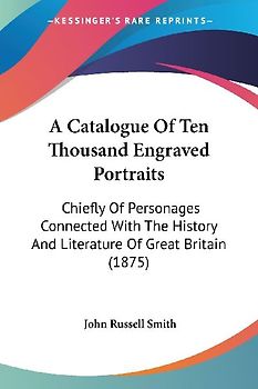 A Catalogue Of Ten Thousand Engraved Portraits