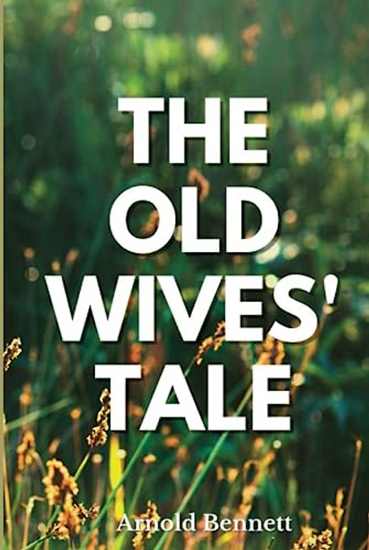 The Old Wives' Tale: Classic Masterpiece Tale of Family Life (Annotated)