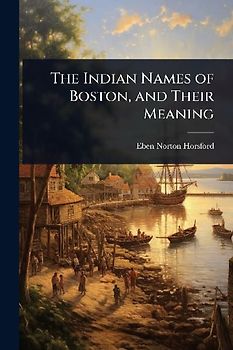 The Indian Names of Boston, and Their Meaning