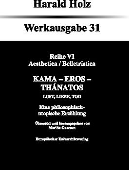Bd. 31 Kama - Eros - Thánatos; Lust, Liebe, Tod Eine philosophisch-utopische Erzählung