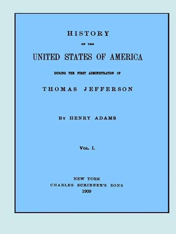 History of the United States of America, Volume 1 (of 9): During the first administration of Thomas Jefferson