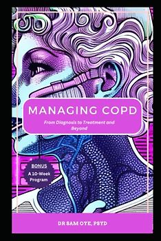 MANAGING COPD: From Diagnosis to Treatment and Beyond: A 10-Week Program for Managing Symptoms of Chronic Lung Disease and Improving Quality of Life