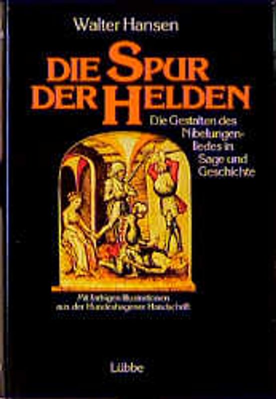Die Spur der Helden. Die Gestalten des Nibelungenliedes in Sage und Geschichte