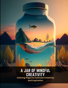 A Jar of Mindful Creativity: Coloring Pages to Cultivate Creativity and Inspiration