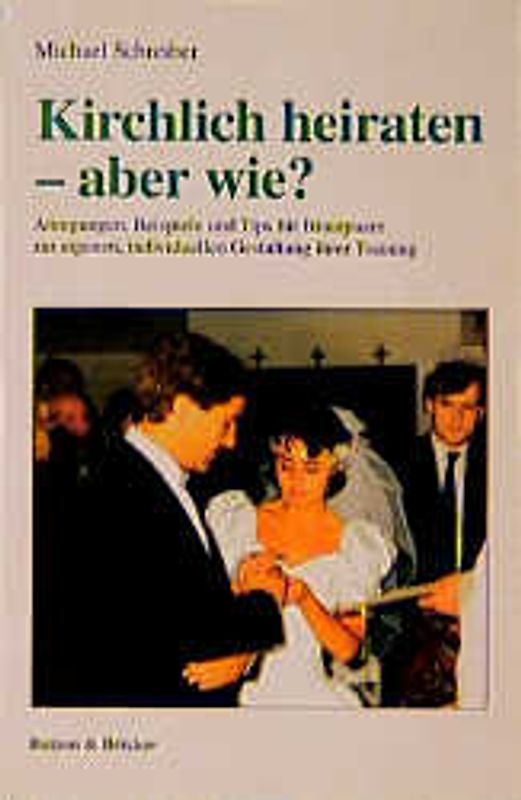 Kirchlich heiraten - aber wie?. Anregungen, Beispiele und Tips für Brautpaare zur eigenen, individuellen Gestaltung ihrer Trauung