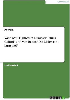 Weibliche Figuren in Lessings "Emilia Galotti" und von Babos "Die Maler, ein Lustspiel"