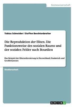 Die Reproduktion der Eliten. Die Funktionsweise des sozialen Raums und der sozialen Felder nach Bourdieu