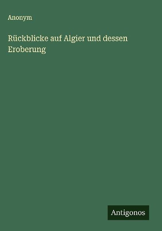 Rückblicke auf Algier und dessen Eroberung